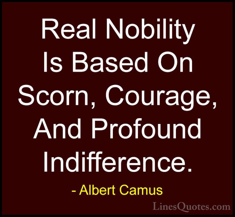 Albert Camus Quotes (71) - Real Nobility Is Based On Scorn, Coura... - QuotesReal Nobility Is Based On Scorn, Courage, And Profound Indifference.