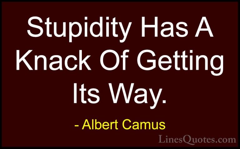 Albert Camus Quotes (73) - Stupidity Has A Knack Of Getting Its W... - QuotesStupidity Has A Knack Of Getting Its Way.