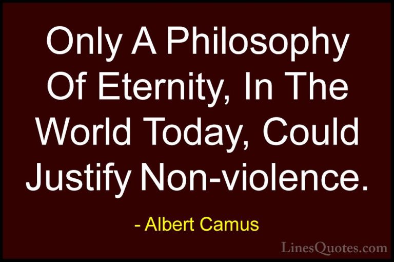 Albert Camus Quotes (74) - Only A Philosophy Of Eternity, In The ... - QuotesOnly A Philosophy Of Eternity, In The World Today, Could Justify Non-violence.