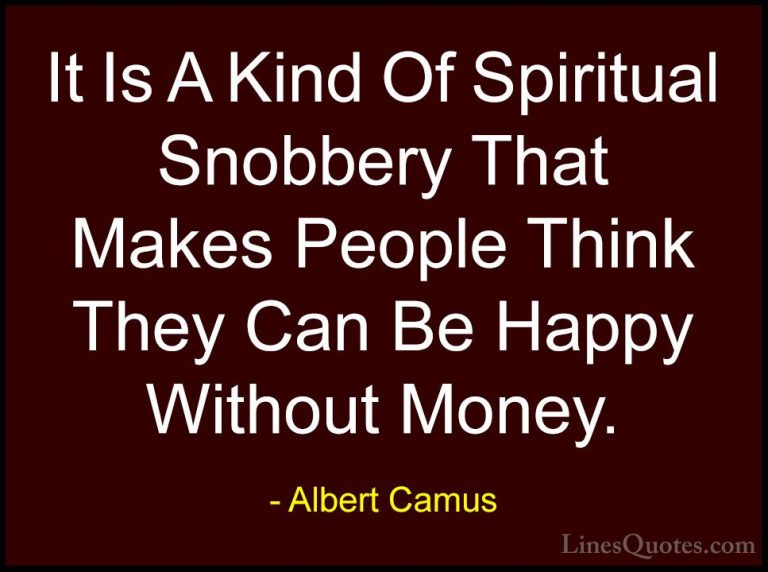 Albert Camus Quotes (75) - It Is A Kind Of Spiritual Snobbery Tha... - QuotesIt Is A Kind Of Spiritual Snobbery That Makes People Think They Can Be Happy Without Money.