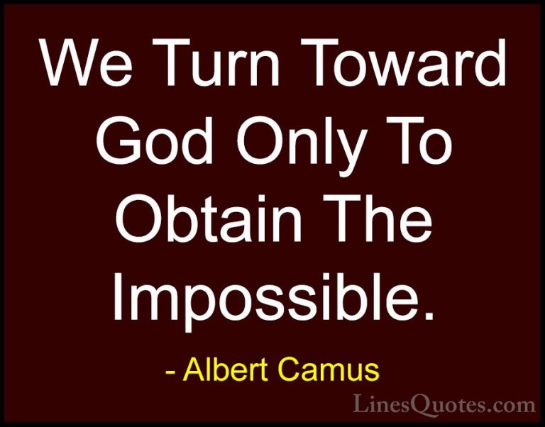 Albert Camus Quotes (78) - We Turn Toward God Only To Obtain The ... - QuotesWe Turn Toward God Only To Obtain The Impossible.