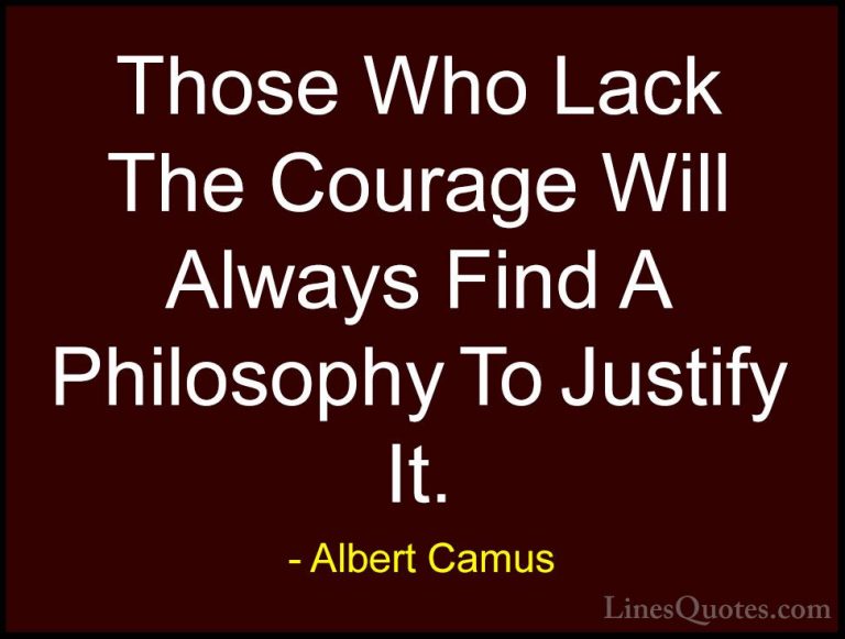 Albert Camus Quotes (79) - Those Who Lack The Courage Will Always... - QuotesThose Who Lack The Courage Will Always Find A Philosophy To Justify It.