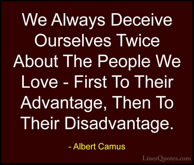 Albert Camus Quotes (82) - We Always Deceive Ourselves Twice Abou... - QuotesWe Always Deceive Ourselves Twice About The People We Love - First To Their Advantage, Then To Their Disadvantage.