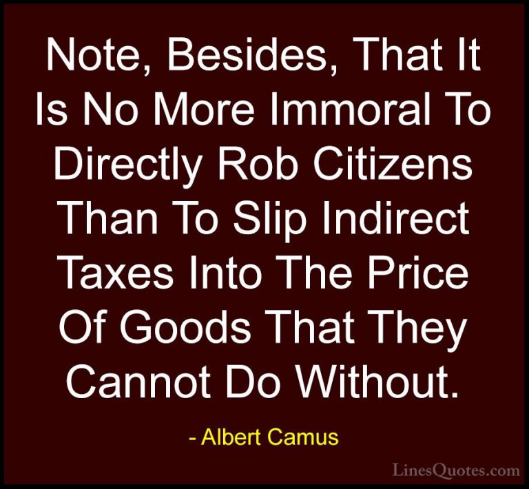 Albert Camus Quotes (85) - Note, Besides, That It Is No More Immo... - QuotesNote, Besides, That It Is No More Immoral To Directly Rob Citizens Than To Slip Indirect Taxes Into The Price Of Goods That They Cannot Do Without.