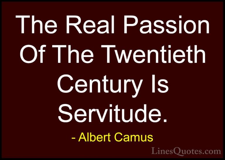 Albert Camus Quotes (94) - The Real Passion Of The Twentieth Cent... - QuotesThe Real Passion Of The Twentieth Century Is Servitude.