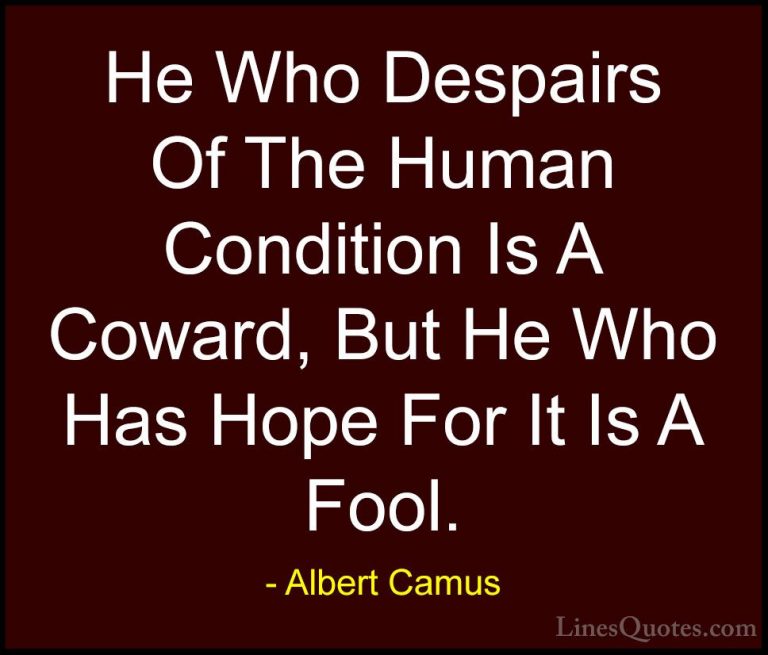 Albert Camus Quotes (96) - He Who Despairs Of The Human Condition... - QuotesHe Who Despairs Of The Human Condition Is A Coward, But He Who Has Hope For It Is A Fool.
