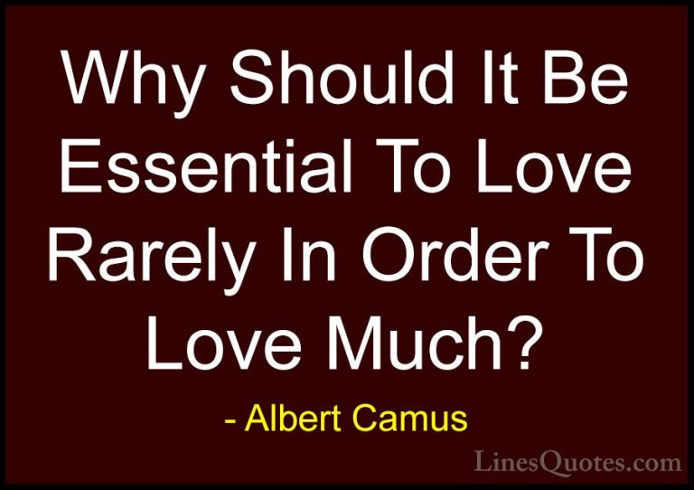 Albert Camus Quotes (98) - Why Should It Be Essential To Love Rar... - QuotesWhy Should It Be Essential To Love Rarely In Order To Love Much?