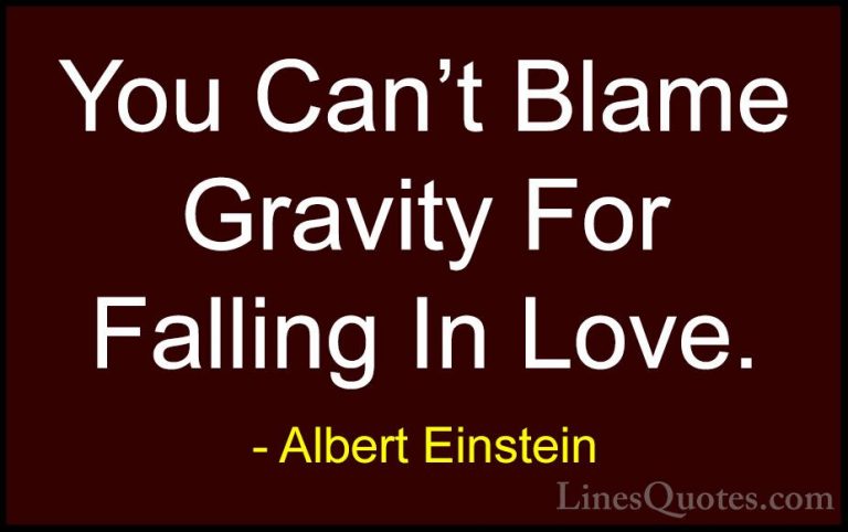 Albert Einstein Quotes (1) - You Can't Blame Gravity For Falling ... - QuotesYou Can't Blame Gravity For Falling In Love.