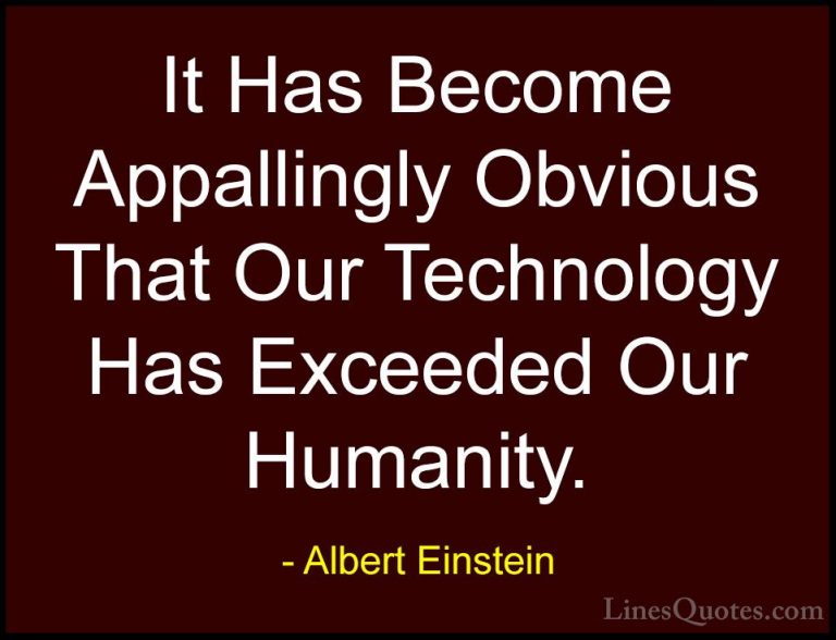 Albert Einstein Quotes (10) - It Has Become Appallingly Obvious T... - QuotesIt Has Become Appallingly Obvious That Our Technology Has Exceeded Our Humanity.