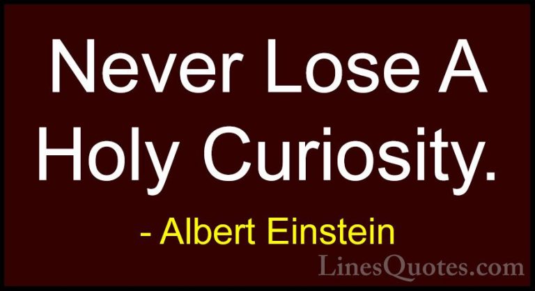Albert Einstein Quotes (100) - Never Lose A Holy Curiosity.... - QuotesNever Lose A Holy Curiosity.