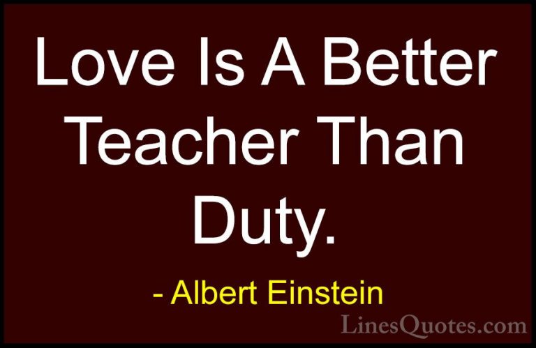 Albert Einstein Quotes (101) - Love Is A Better Teacher Than Duty... - QuotesLove Is A Better Teacher Than Duty.