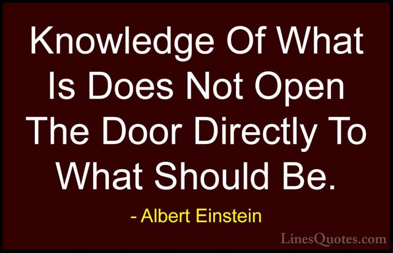 Albert Einstein Quotes (102) - Knowledge Of What Is Does Not Open... - QuotesKnowledge Of What Is Does Not Open The Door Directly To What Should Be.