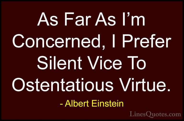 Albert Einstein Quotes (106) - As Far As I'm Concerned, I Prefer ... - QuotesAs Far As I'm Concerned, I Prefer Silent Vice To Ostentatious Virtue.