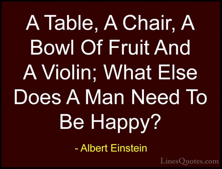 Albert Einstein Quotes (108) - A Table, A Chair, A Bowl Of Fruit ... - QuotesA Table, A Chair, A Bowl Of Fruit And A Violin; What Else Does A Man Need To Be Happy?