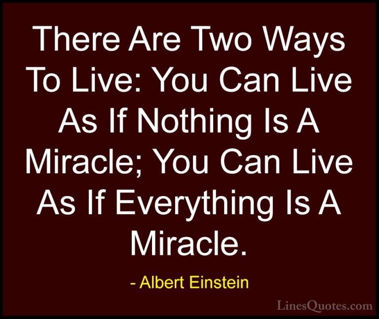 Albert Einstein Quotes (116) - There Are Two Ways To Live: You Ca... - QuotesThere Are Two Ways To Live: You Can Live As If Nothing Is A Miracle; You Can Live As If Everything Is A Miracle.
