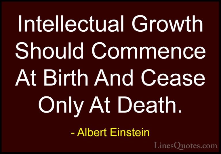 Albert Einstein Quotes (12) - Intellectual Growth Should Commence... - QuotesIntellectual Growth Should Commence At Birth And Cease Only At Death.