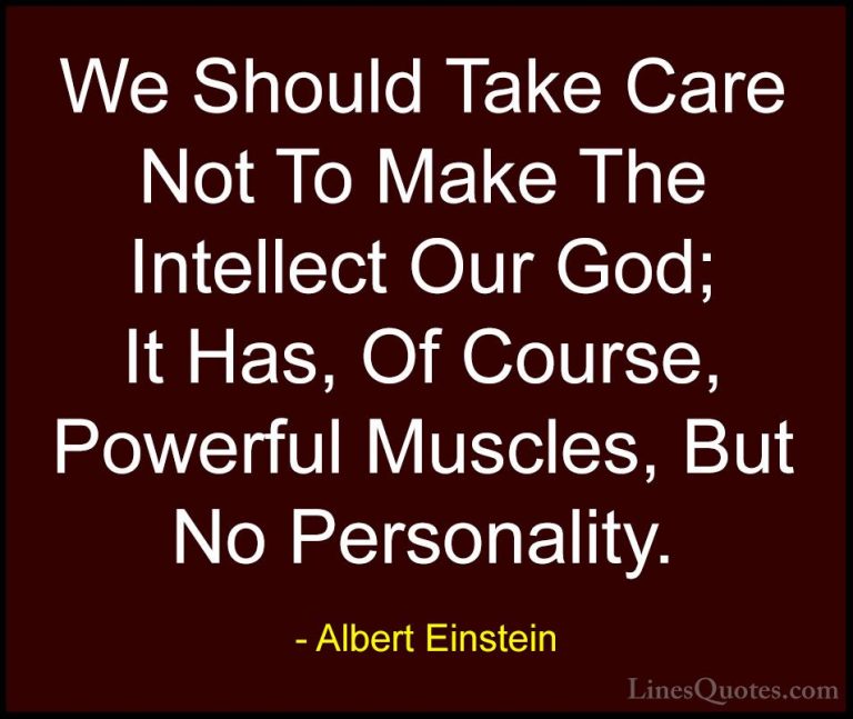 Albert Einstein Quotes (120) - We Should Take Care Not To Make Th... - QuotesWe Should Take Care Not To Make The Intellect Our God; It Has, Of Course, Powerful Muscles, But No Personality.