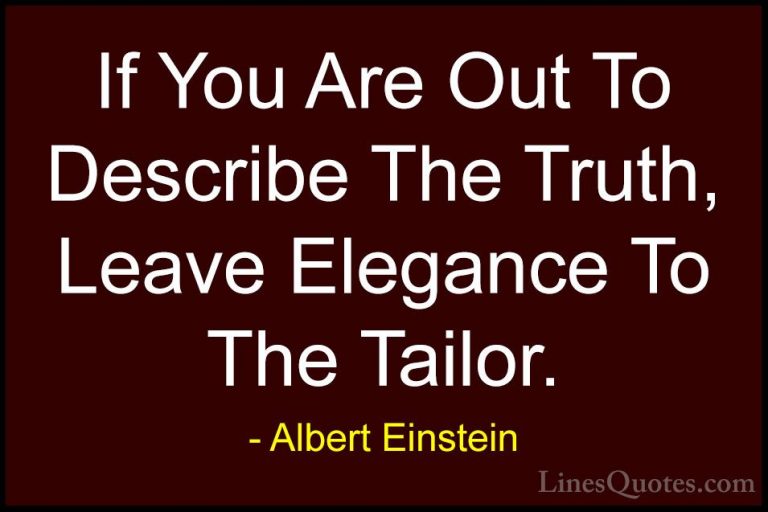 Albert Einstein Quotes (121) - If You Are Out To Describe The Tru... - QuotesIf You Are Out To Describe The Truth, Leave Elegance To The Tailor.