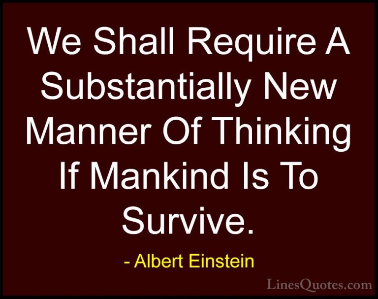 Albert Einstein Quotes (123) - We Shall Require A Substantially N... - QuotesWe Shall Require A Substantially New Manner Of Thinking If Mankind Is To Survive.