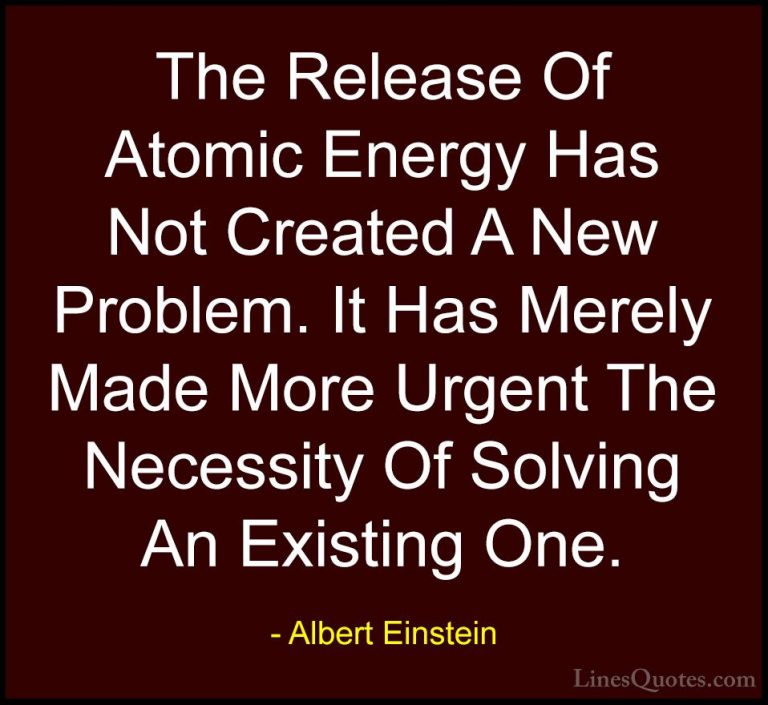Albert Einstein Quotes (126) - The Release Of Atomic Energy Has N... - QuotesThe Release Of Atomic Energy Has Not Created A New Problem. It Has Merely Made More Urgent The Necessity Of Solving An Existing One.