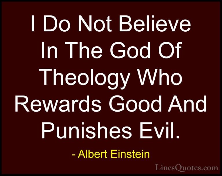 Albert Einstein Quotes (127) - I Do Not Believe In The God Of The... - QuotesI Do Not Believe In The God Of Theology Who Rewards Good And Punishes Evil.