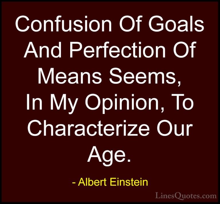 Albert Einstein Quotes (129) - Confusion Of Goals And Perfection ... - QuotesConfusion Of Goals And Perfection Of Means Seems, In My Opinion, To Characterize Our Age.