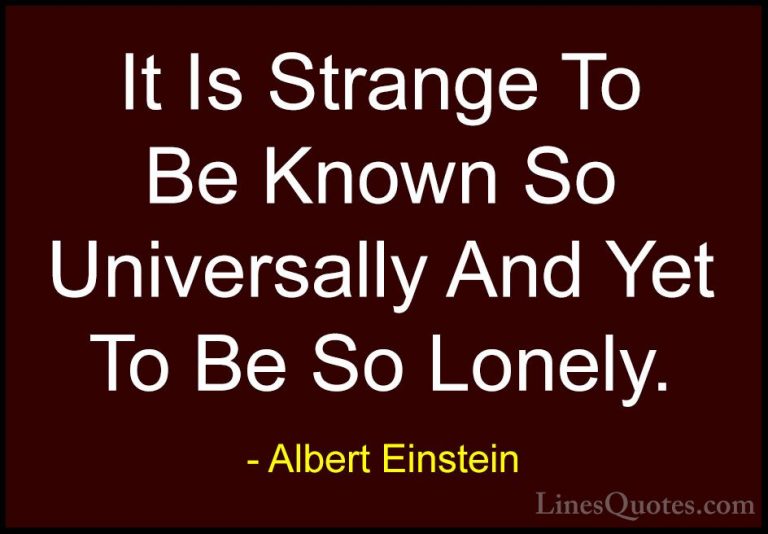 Albert Einstein Quotes (132) - It Is Strange To Be Known So Unive... - QuotesIt Is Strange To Be Known So Universally And Yet To Be So Lonely.