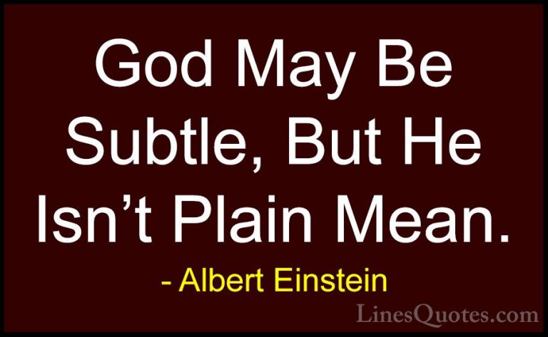 Albert Einstein Quotes (134) - God May Be Subtle, But He Isn't Pl... - QuotesGod May Be Subtle, But He Isn't Plain Mean.