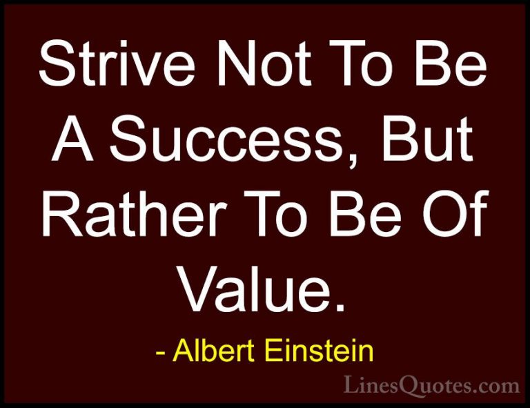 Albert Einstein Quotes (14) - Strive Not To Be A Success, But Rat... - QuotesStrive Not To Be A Success, But Rather To Be Of Value.