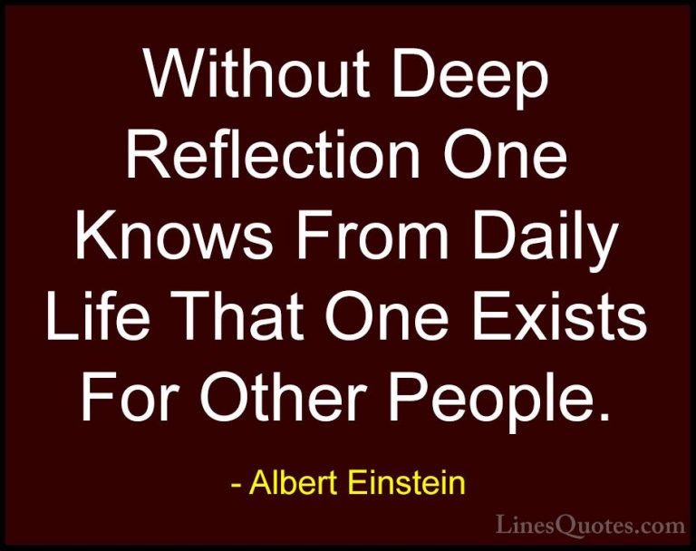 Albert Einstein Quotes (149) - Without Deep Reflection One Knows ... - QuotesWithout Deep Reflection One Knows From Daily Life That One Exists For Other People.