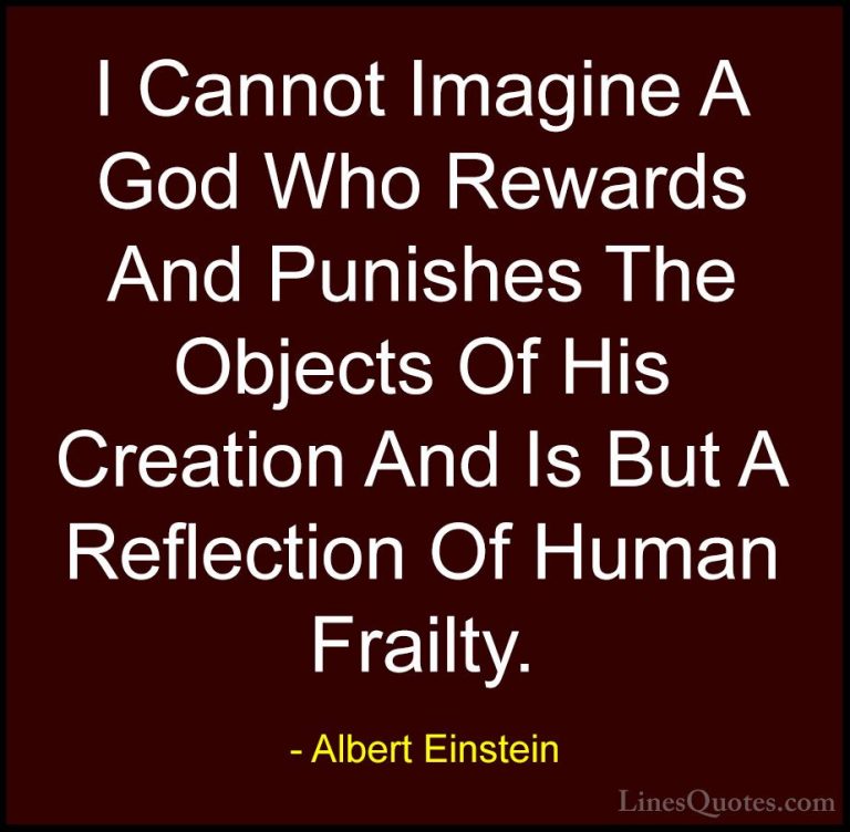 Albert Einstein Quotes (153) - I Cannot Imagine A God Who Rewards... - QuotesI Cannot Imagine A God Who Rewards And Punishes The Objects Of His Creation And Is But A Reflection Of Human Frailty.