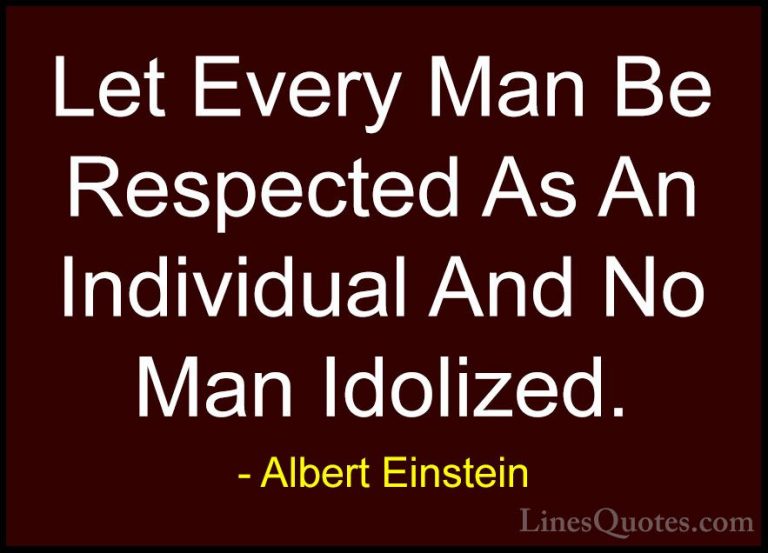 Albert Einstein Quotes (155) - Let Every Man Be Respected As An I... - QuotesLet Every Man Be Respected As An Individual And No Man Idolized.