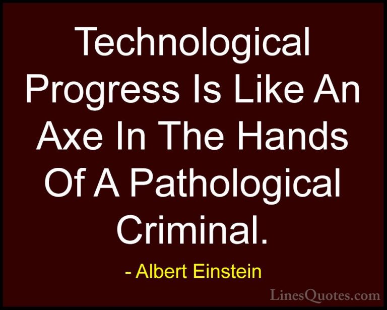 Albert Einstein Quotes (157) - Technological Progress Is Like An ... - QuotesTechnological Progress Is Like An Axe In The Hands Of A Pathological Criminal.