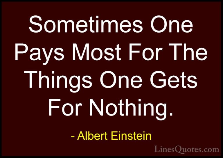 Albert Einstein Quotes (163) - Sometimes One Pays Most For The Th... - QuotesSometimes One Pays Most For The Things One Gets For Nothing.