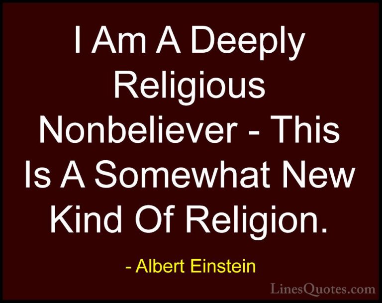Albert Einstein Quotes (164) - I Am A Deeply Religious Nonbelieve... - QuotesI Am A Deeply Religious Nonbeliever - This Is A Somewhat New Kind Of Religion.
