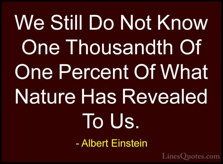 Albert Einstein Quotes (165) - We Still Do Not Know One Thousandt... - QuotesWe Still Do Not Know One Thousandth Of One Percent Of What Nature Has Revealed To Us.