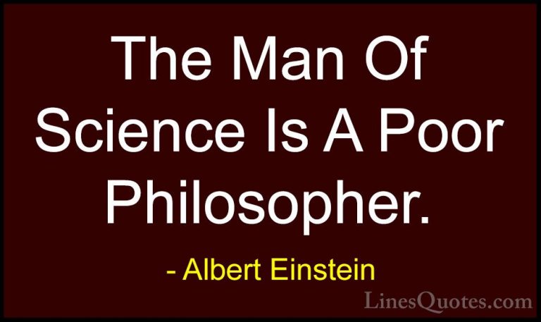 Albert Einstein Quotes (176) - The Man Of Science Is A Poor Philo... - QuotesThe Man Of Science Is A Poor Philosopher.