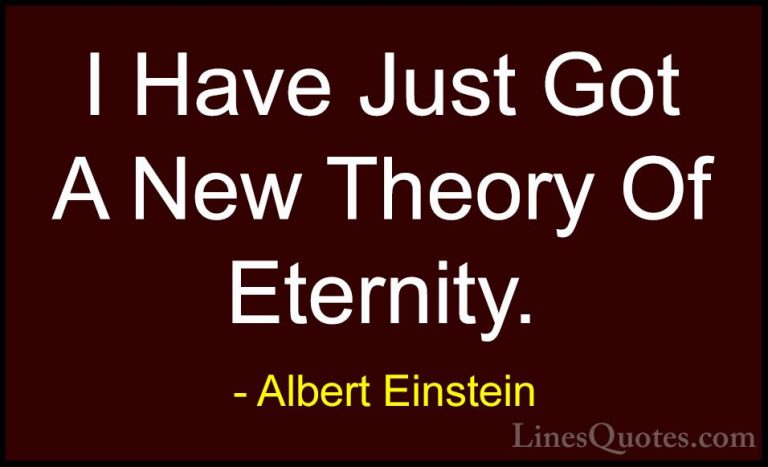 Albert Einstein Quotes (177) - I Have Just Got A New Theory Of Et... - QuotesI Have Just Got A New Theory Of Eternity.