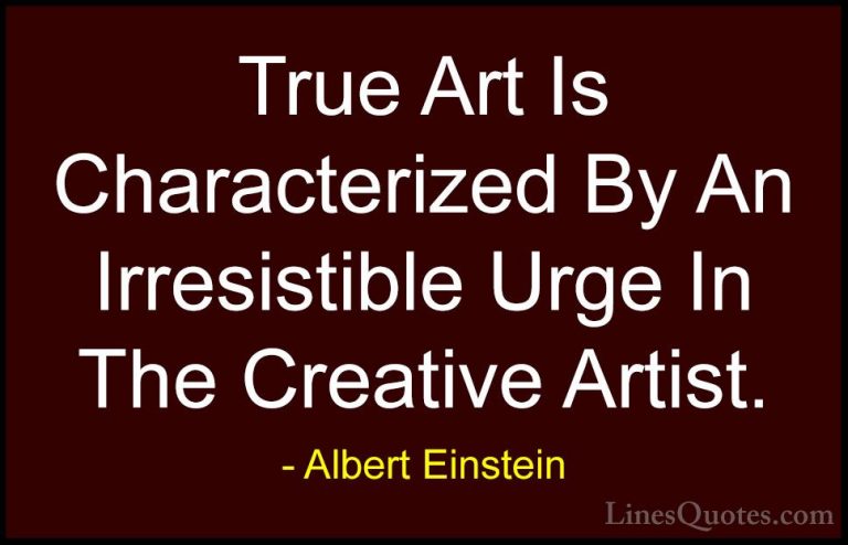 Albert Einstein Quotes (178) - True Art Is Characterized By An Ir... - QuotesTrue Art Is Characterized By An Irresistible Urge In The Creative Artist.