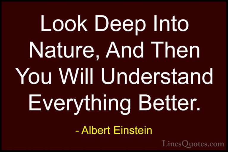 Albert Einstein Quotes (2) - Look Deep Into Nature, And Then You ... - QuotesLook Deep Into Nature, And Then You Will Understand Everything Better.