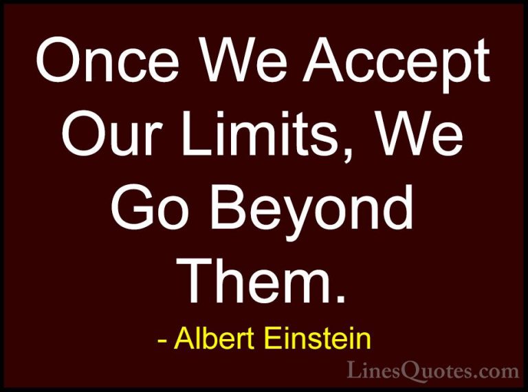 Albert Einstein Quotes (22) - Once We Accept Our Limits, We Go Be... - QuotesOnce We Accept Our Limits, We Go Beyond Them.