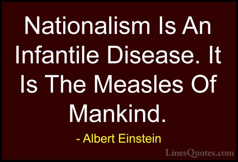 Albert Einstein Quotes (28) - Nationalism Is An Infantile Disease... - QuotesNationalism Is An Infantile Disease. It Is The Measles Of Mankind.
