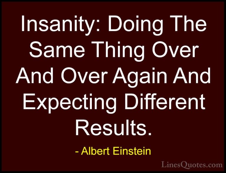 Albert Einstein Quotes (3) - Insanity: Doing The Same Thing Over ... - QuotesInsanity: Doing The Same Thing Over And Over Again And Expecting Different Results.