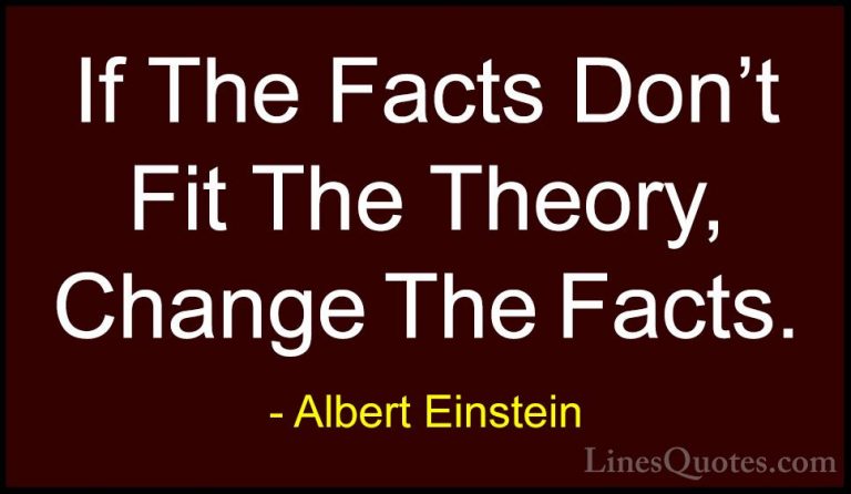 Albert Einstein Quotes (30) - If The Facts Don't Fit The Theory, ... - QuotesIf The Facts Don't Fit The Theory, Change The Facts.