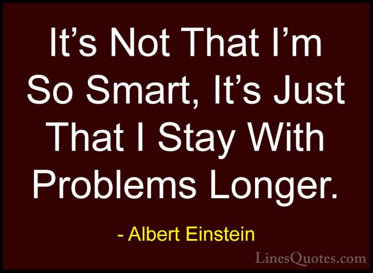 Albert Einstein Quotes (31) - It's Not That I'm So Smart, It's Ju... - QuotesIt's Not That I'm So Smart, It's Just That I Stay With Problems Longer.