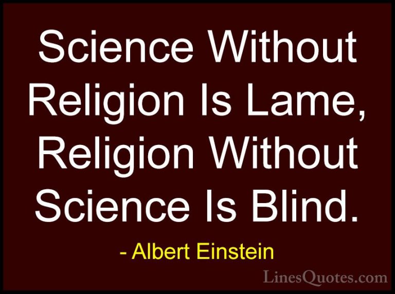 Albert Einstein Quotes (32) - Science Without Religion Is Lame, R... - QuotesScience Without Religion Is Lame, Religion Without Science Is Blind.