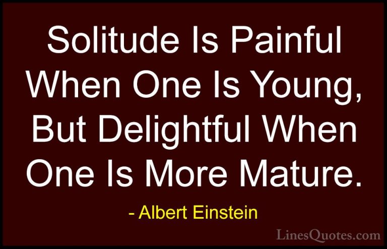 Albert Einstein Quotes (39) - Solitude Is Painful When One Is You... - QuotesSolitude Is Painful When One Is Young, But Delightful When One Is More Mature.