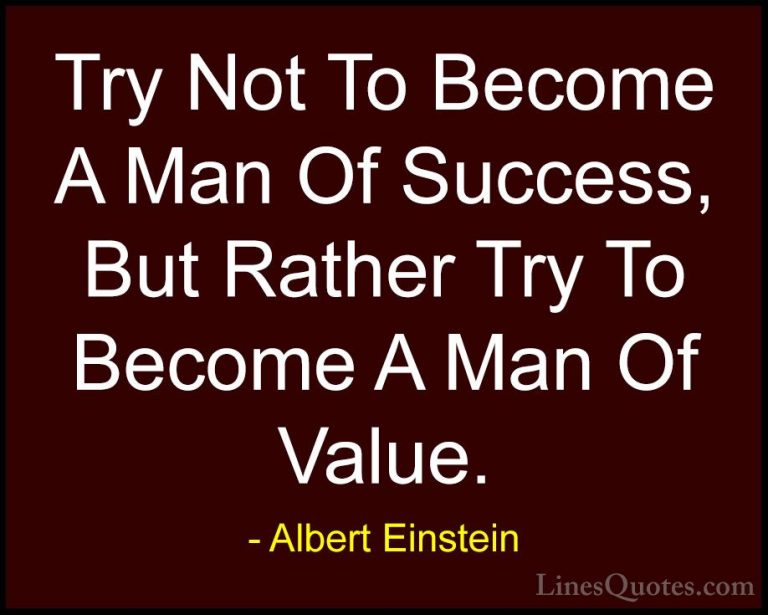 Albert Einstein Quotes (4) - Try Not To Become A Man Of Success, ... - QuotesTry Not To Become A Man Of Success, But Rather Try To Become A Man Of Value.