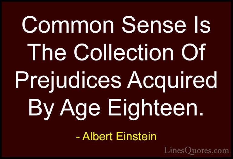 Albert Einstein Quotes (46) - Common Sense Is The Collection Of P... - QuotesCommon Sense Is The Collection Of Prejudices Acquired By Age Eighteen.
