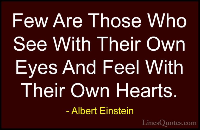 Albert Einstein Quotes (49) - Few Are Those Who See With Their Ow... - QuotesFew Are Those Who See With Their Own Eyes And Feel With Their Own Hearts.